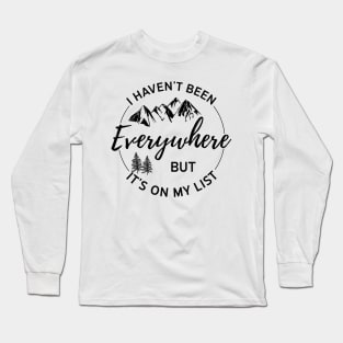 I haven't been everywhere but it's on my list -  Gift For Traveler Long Sleeve T-Shirt